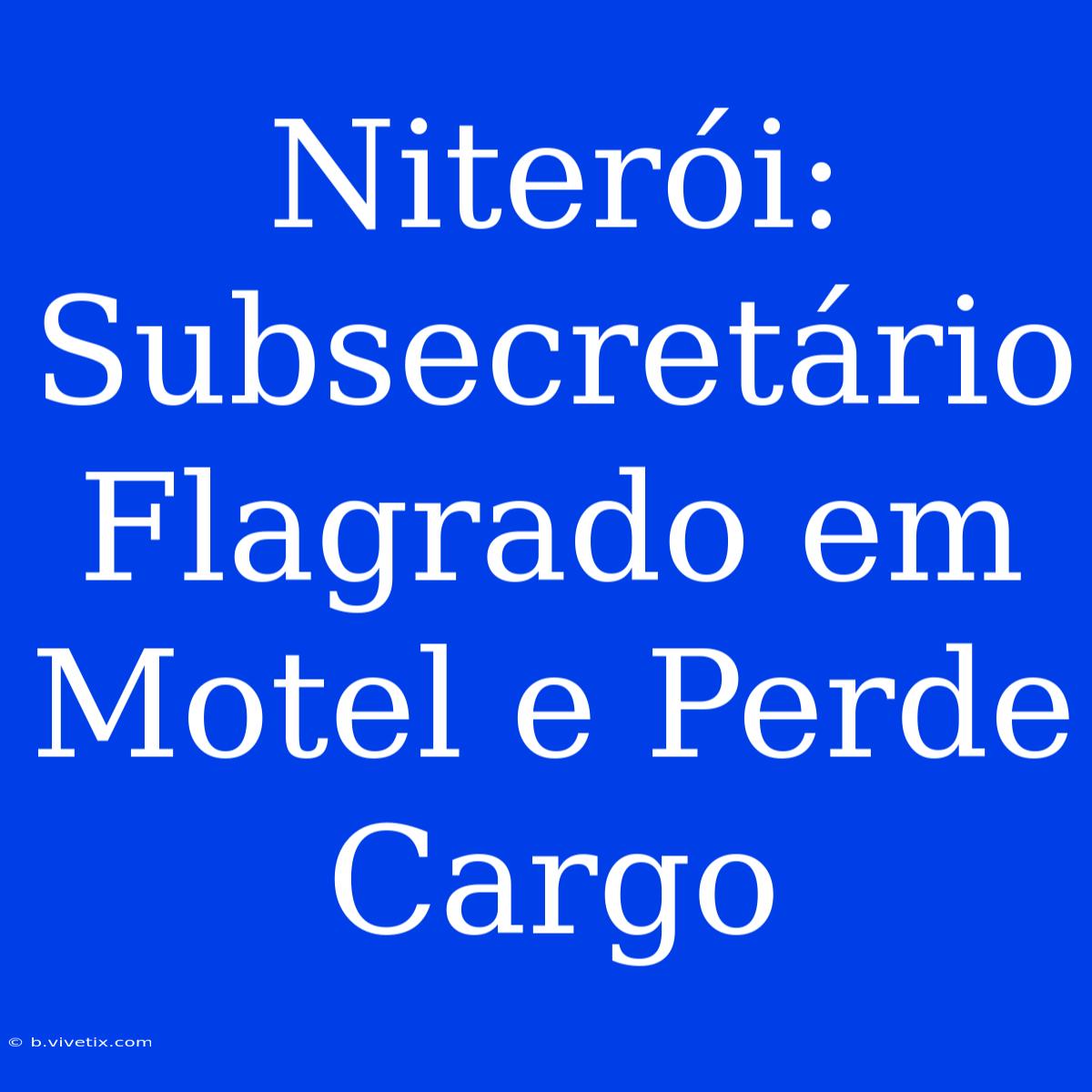 Niterói: Subsecretário Flagrado Em Motel E Perde Cargo