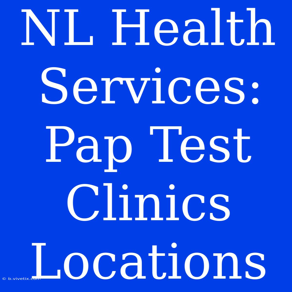 NL Health Services: Pap Test Clinics Locations