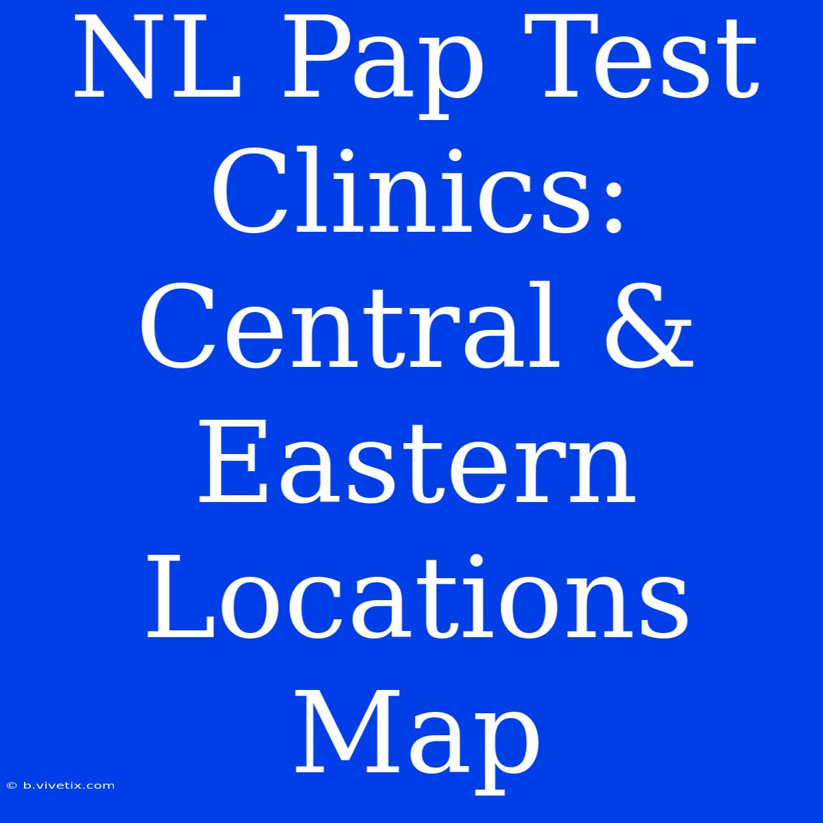 NL Pap Test Clinics: Central & Eastern Locations Map