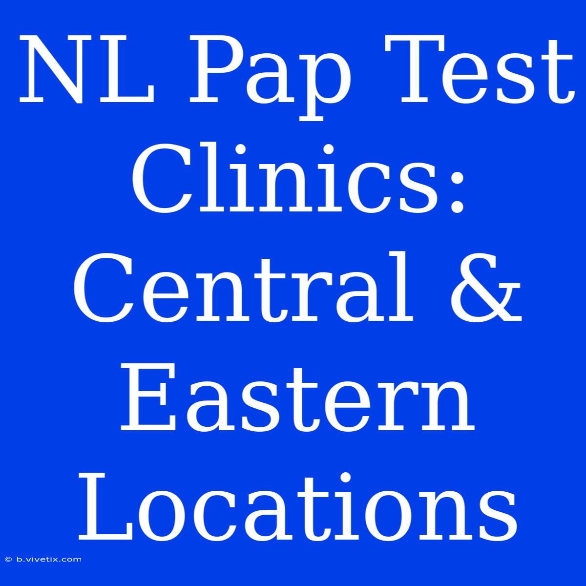 NL Pap Test Clinics: Central & Eastern Locations