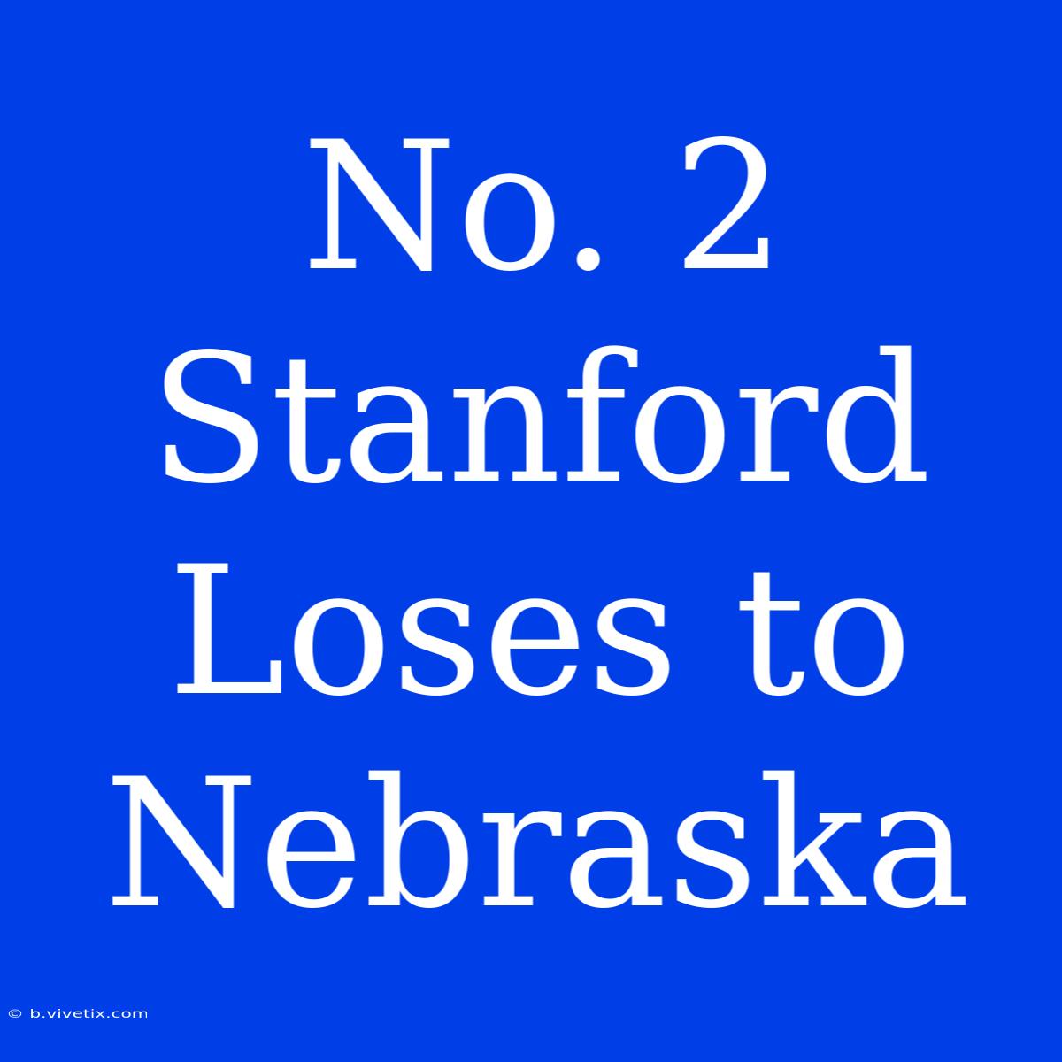 No. 2 Stanford Loses To Nebraska