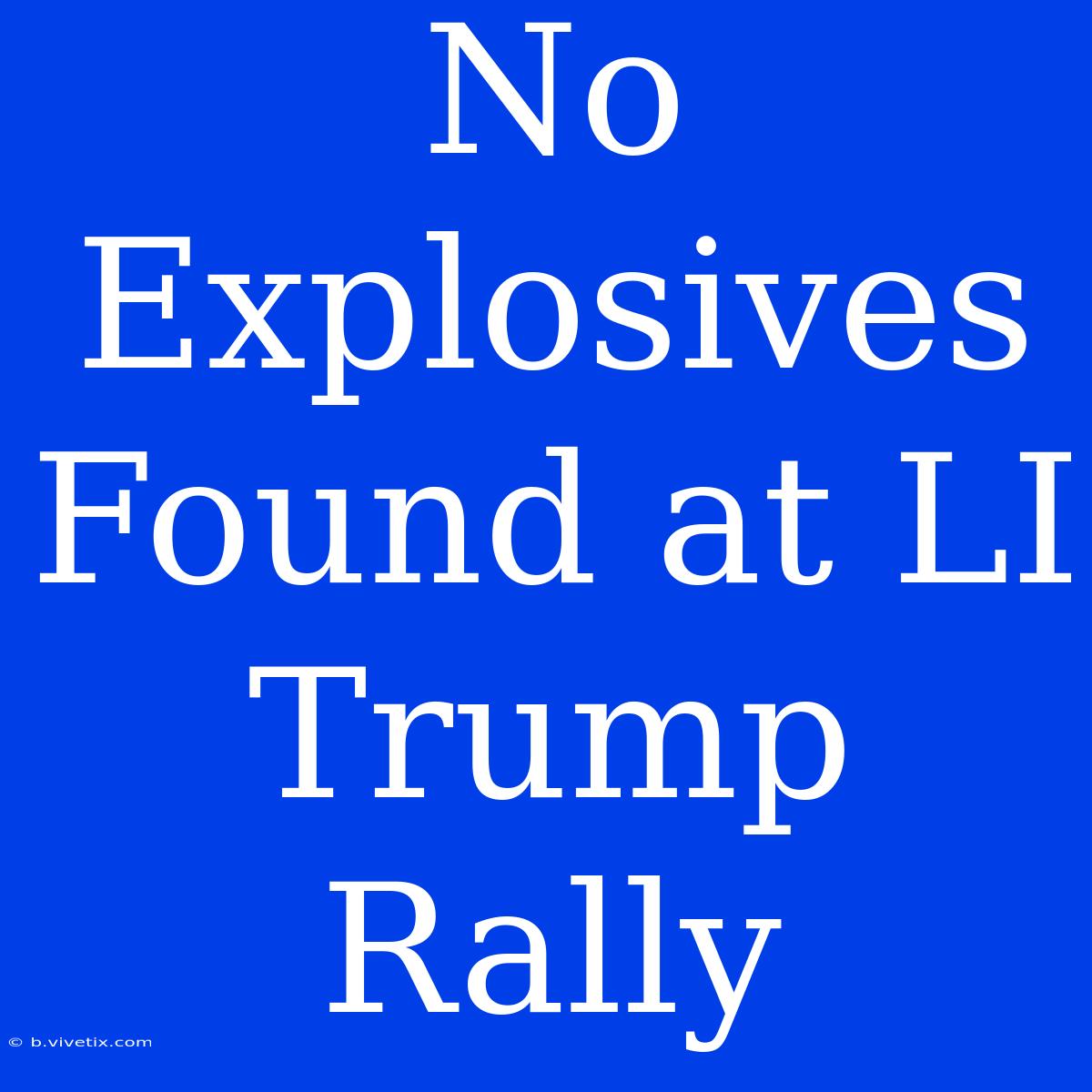 No Explosives Found At LI Trump Rally