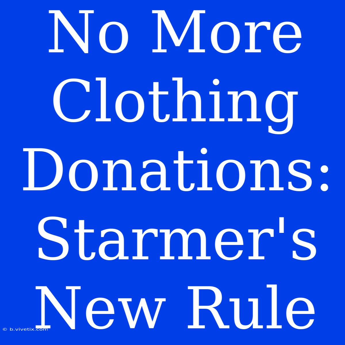 No More Clothing Donations: Starmer's New Rule