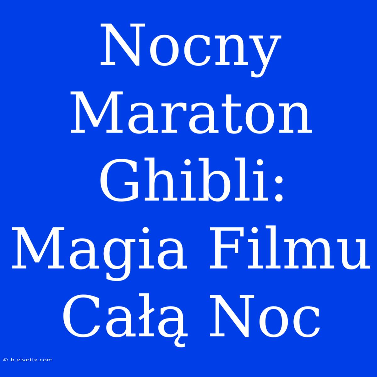 Nocny Maraton Ghibli: Magia Filmu Całą Noc