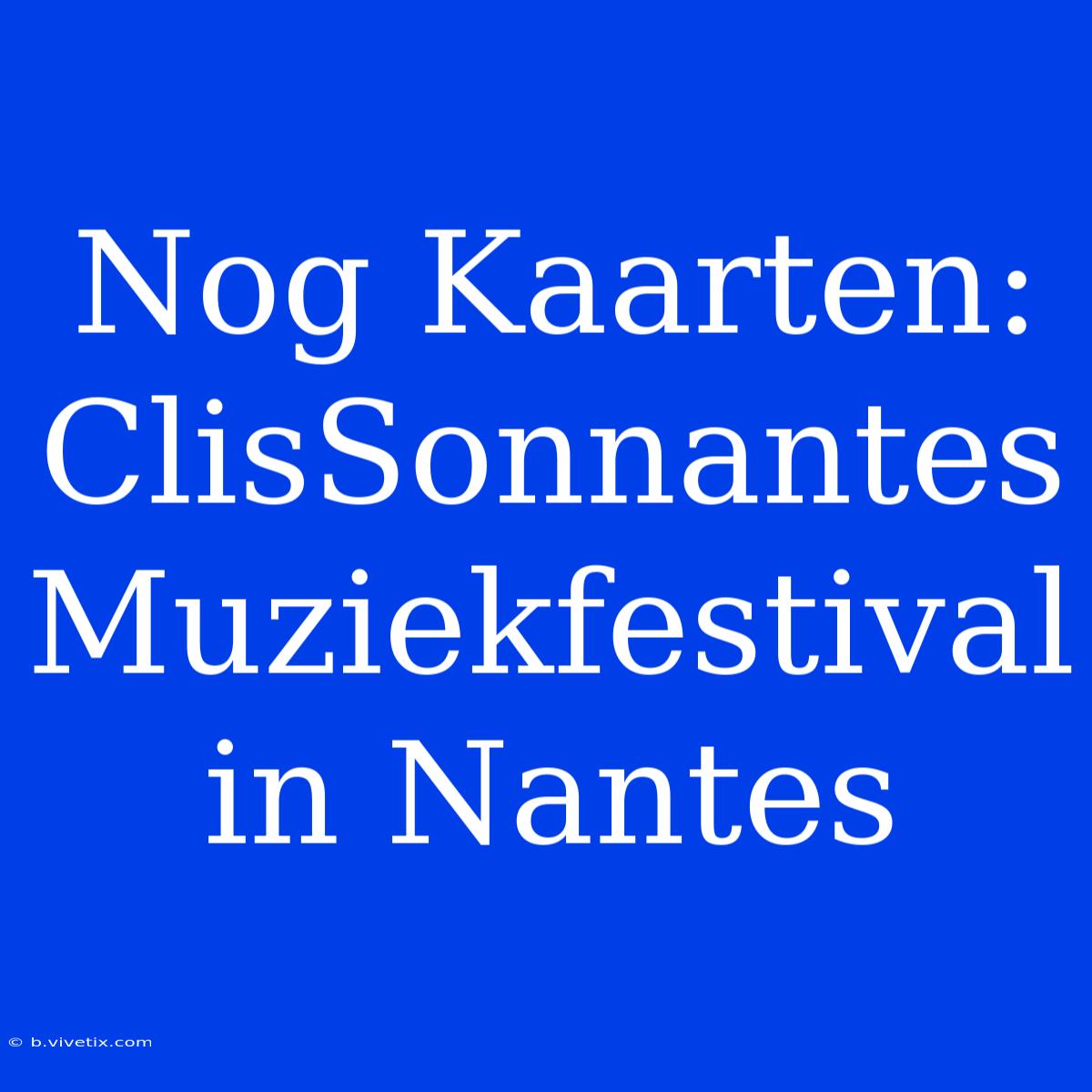 Nog Kaarten: ClisSonnantes Muziekfestival In Nantes