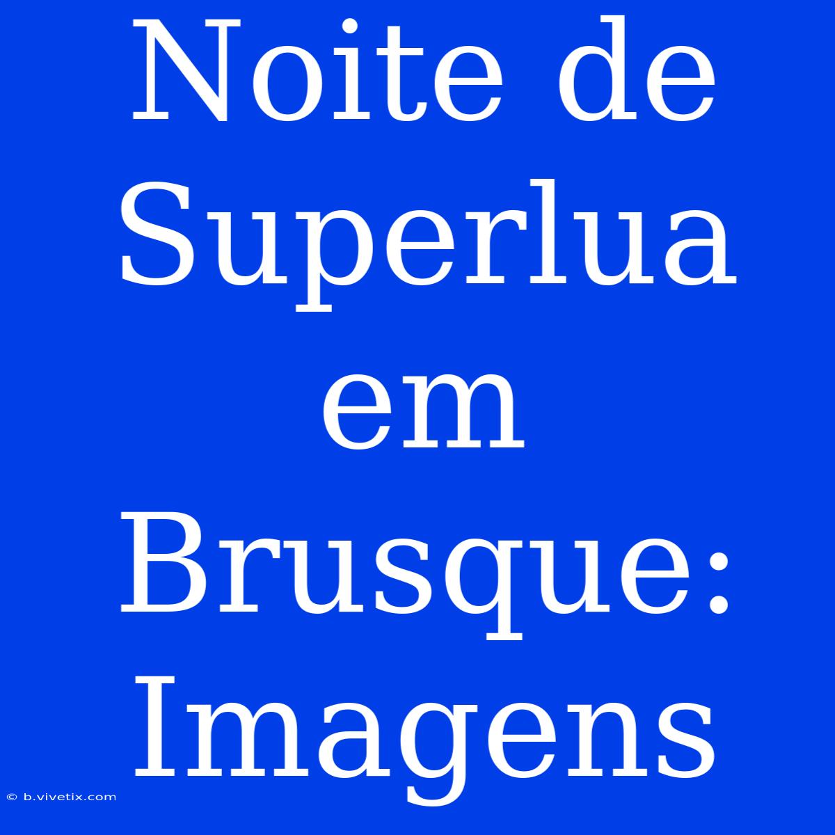 Noite De Superlua Em Brusque: Imagens