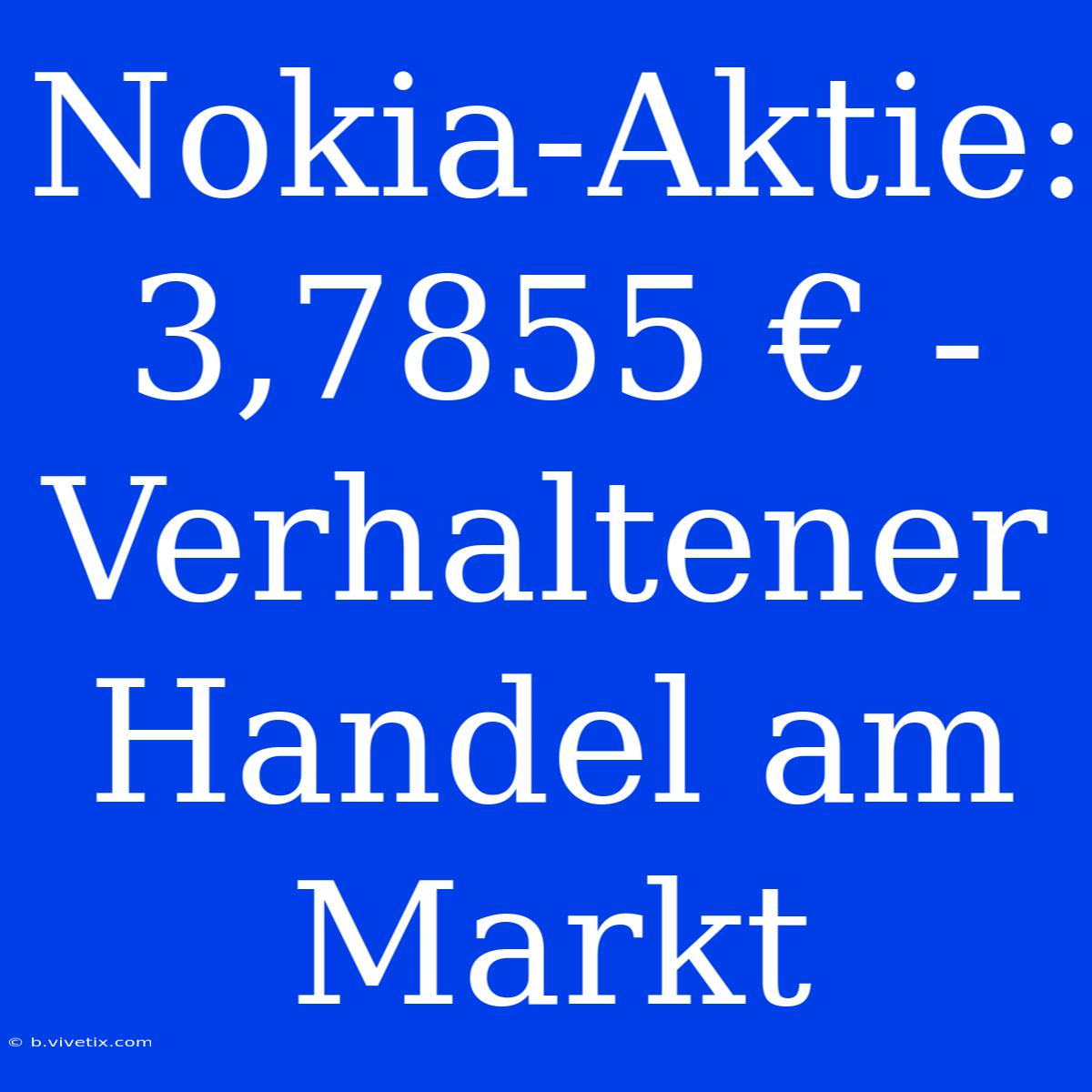 Nokia-Aktie: 3,7855 € - Verhaltener Handel Am Markt