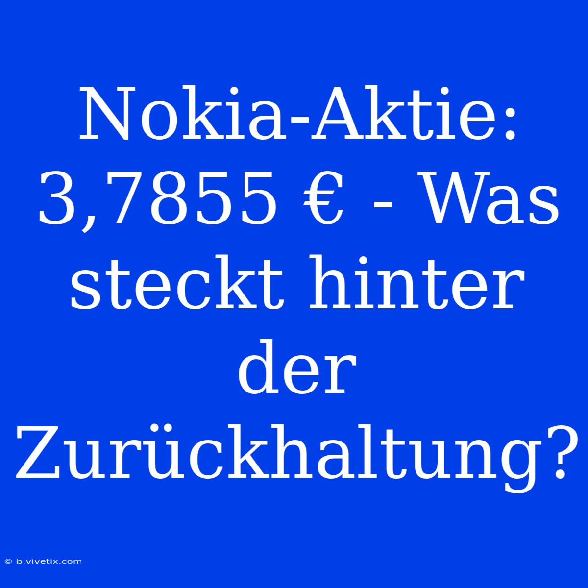 Nokia-Aktie: 3,7855 € - Was Steckt Hinter Der Zurückhaltung?