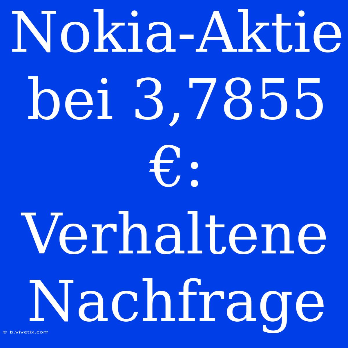 Nokia-Aktie Bei 3,7855 €: Verhaltene Nachfrage