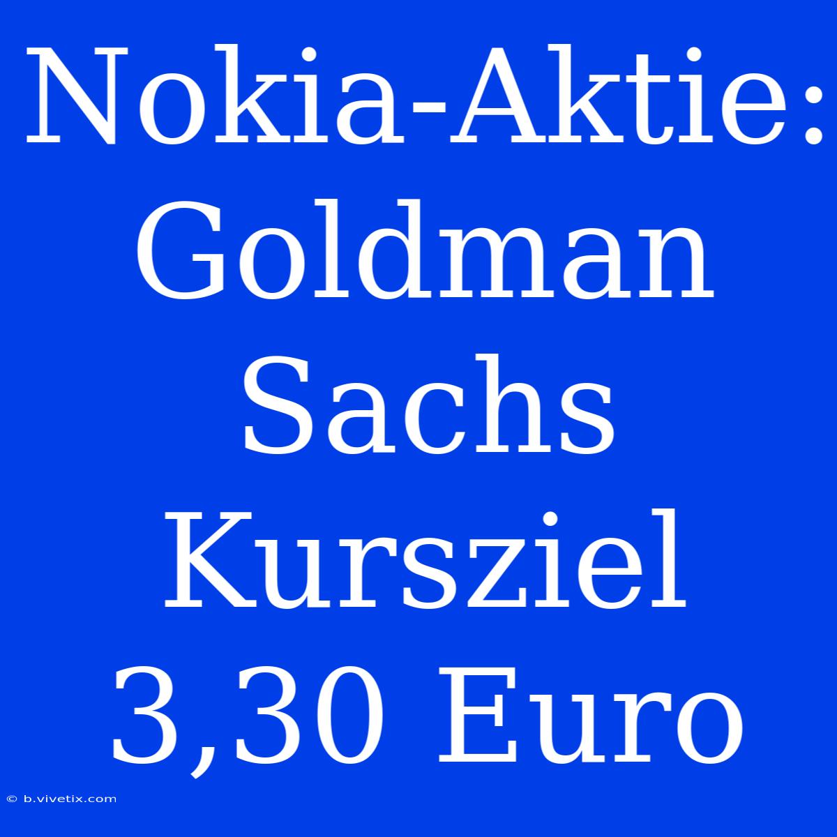 Nokia-Aktie: Goldman Sachs Kursziel 3,30 Euro