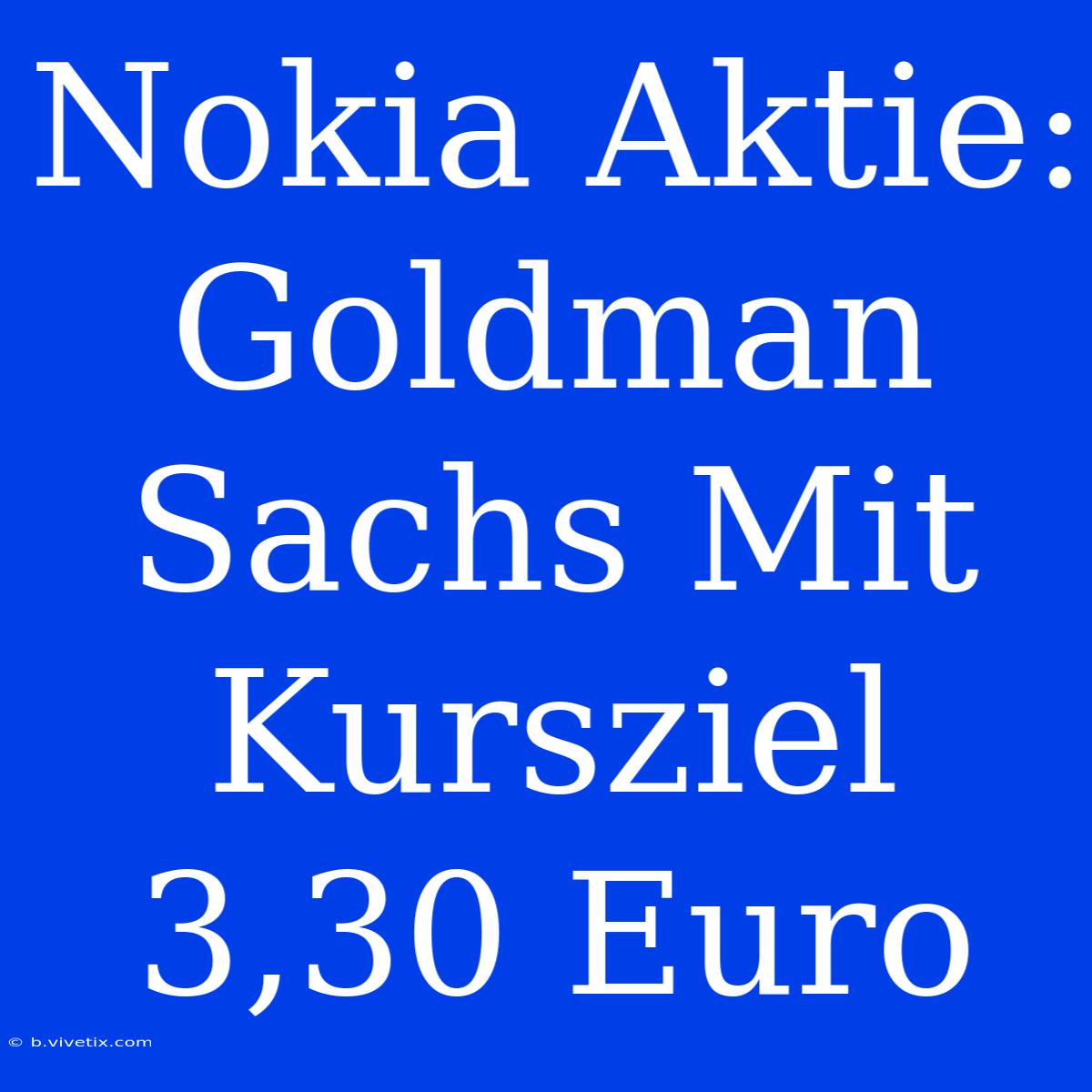 Nokia Aktie: Goldman Sachs Mit Kursziel 3,30 Euro