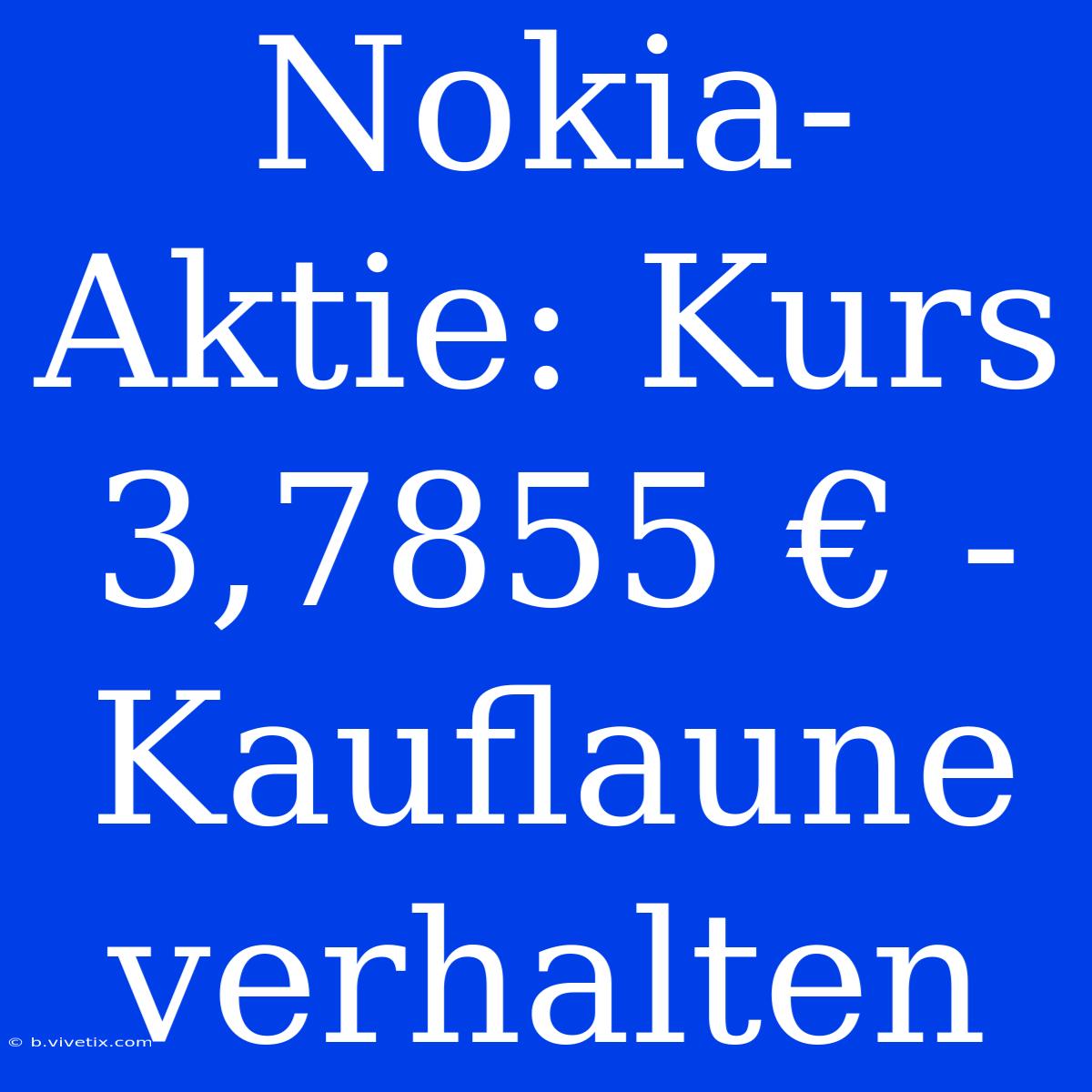 Nokia-Aktie: Kurs 3,7855 € - Kauflaune Verhalten