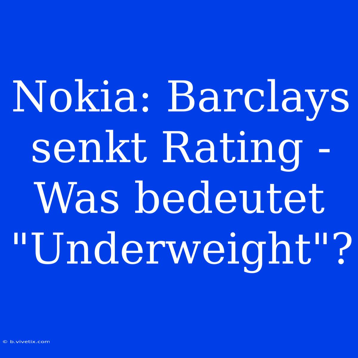 Nokia: Barclays Senkt Rating - Was Bedeutet 