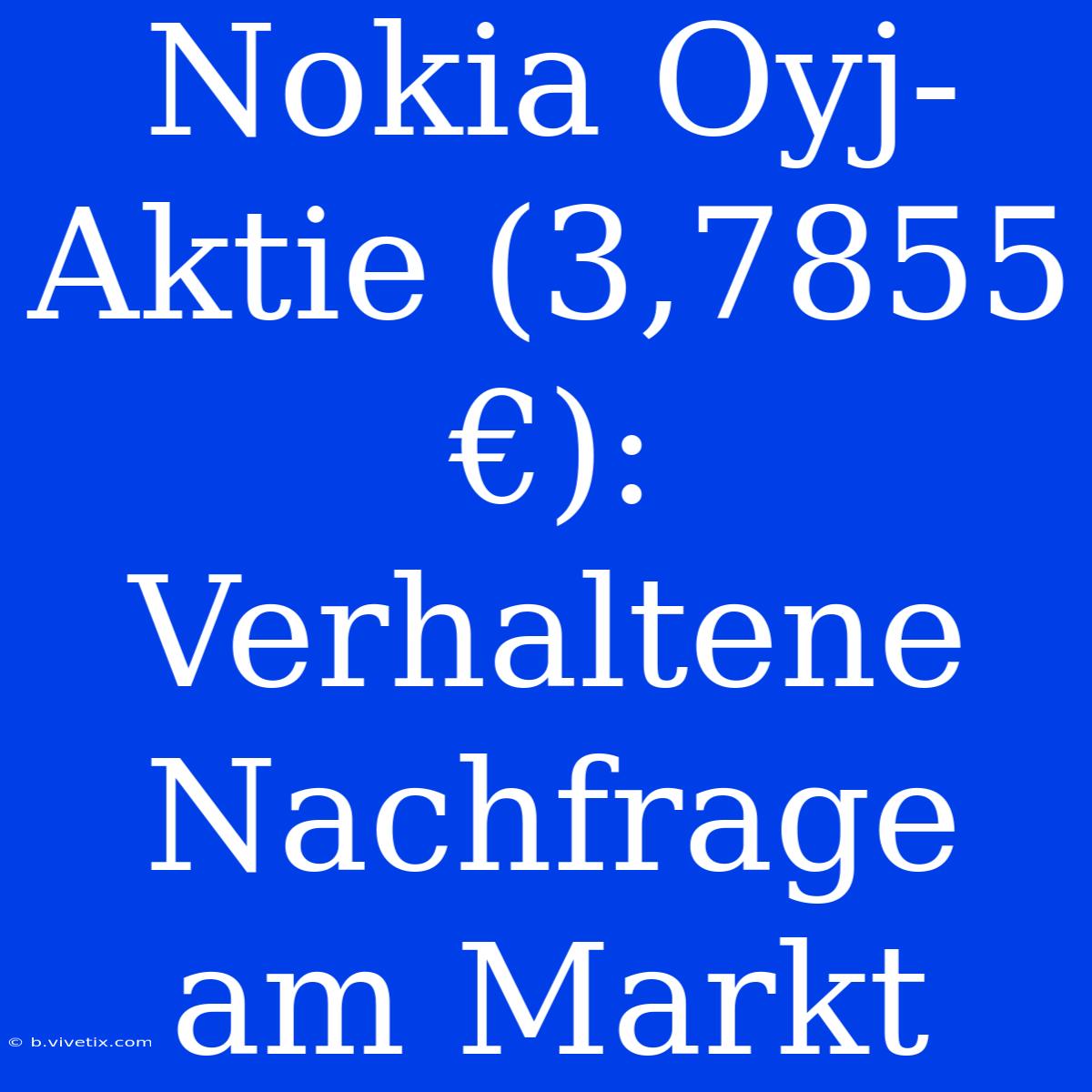 Nokia Oyj-Aktie (3,7855 €): Verhaltene Nachfrage Am Markt