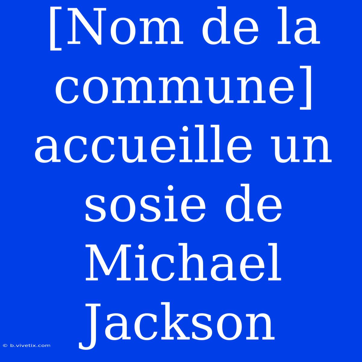 [Nom De La Commune] Accueille Un Sosie De Michael Jackson 