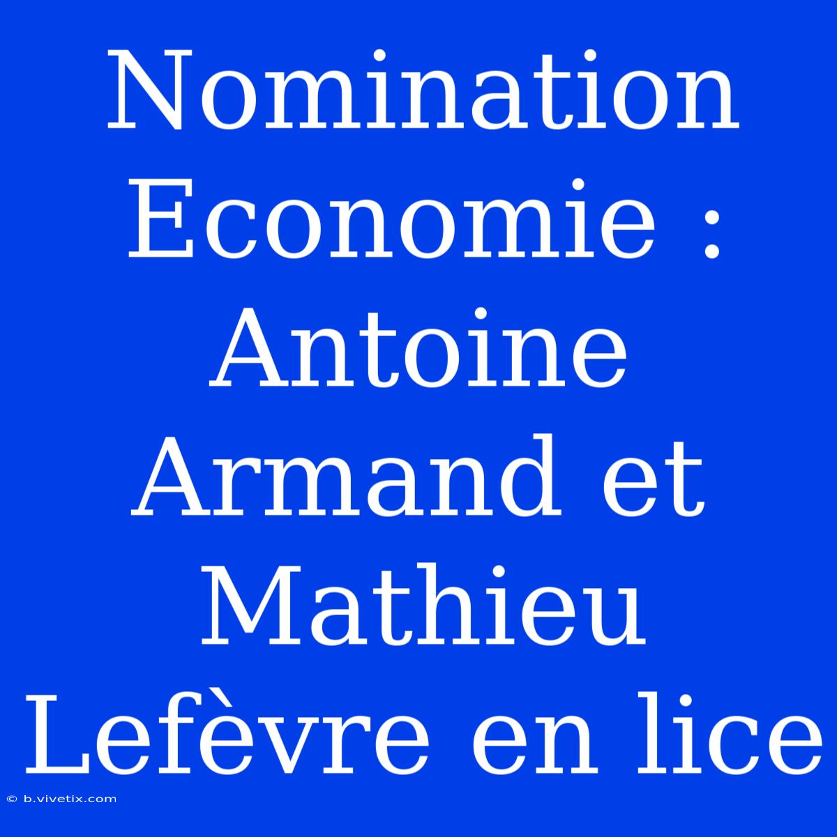 Nomination Economie : Antoine Armand Et Mathieu Lefèvre En Lice 