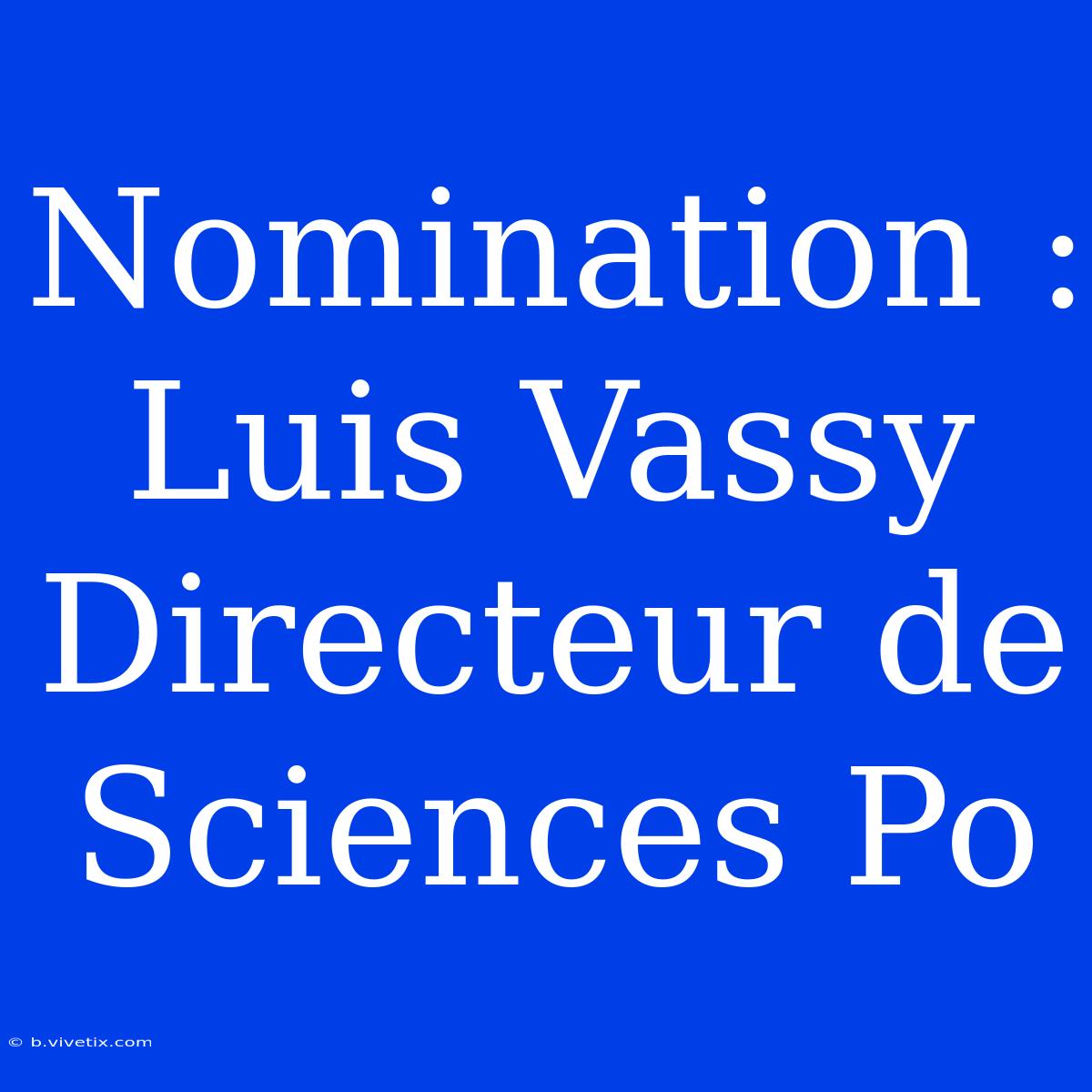 Nomination : Luis Vassy Directeur De Sciences Po