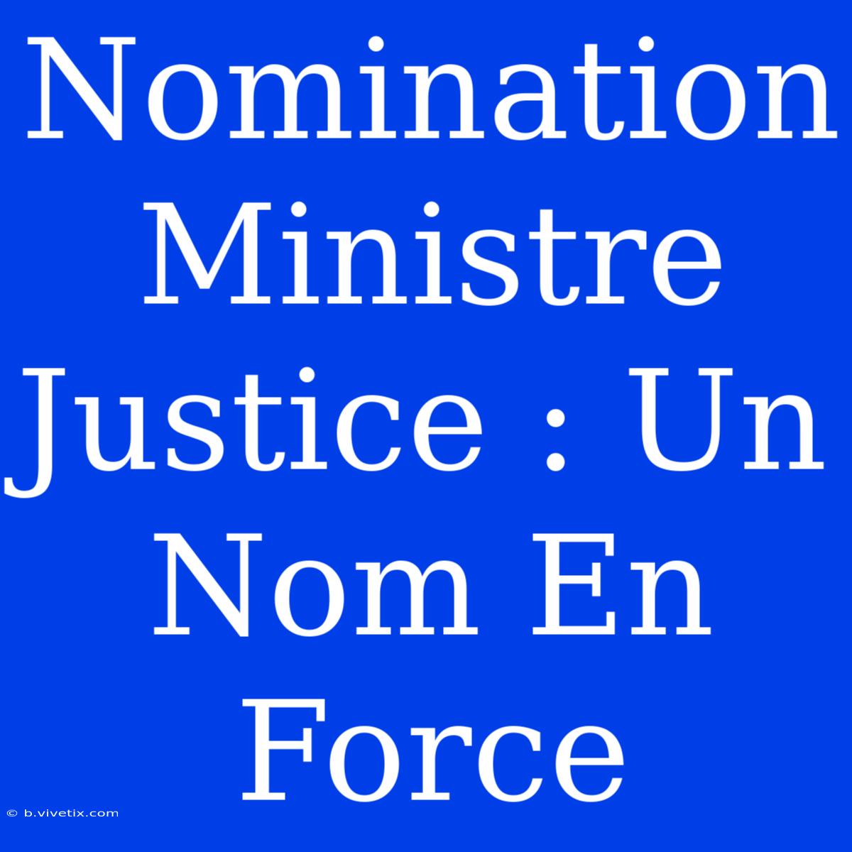 Nomination Ministre Justice : Un Nom En Force