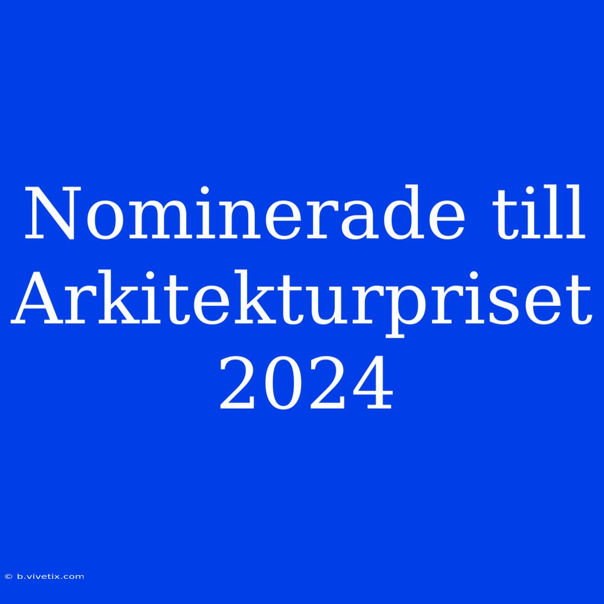 Nominerade Till Arkitekturpriset 2024