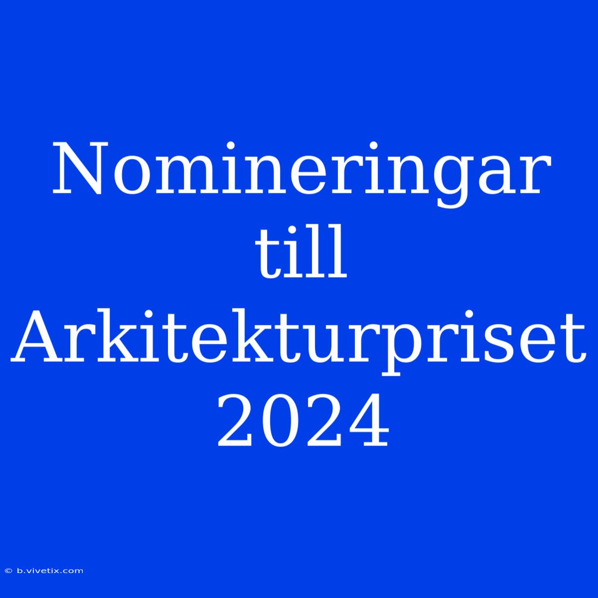 Nomineringar Till Arkitekturpriset 2024