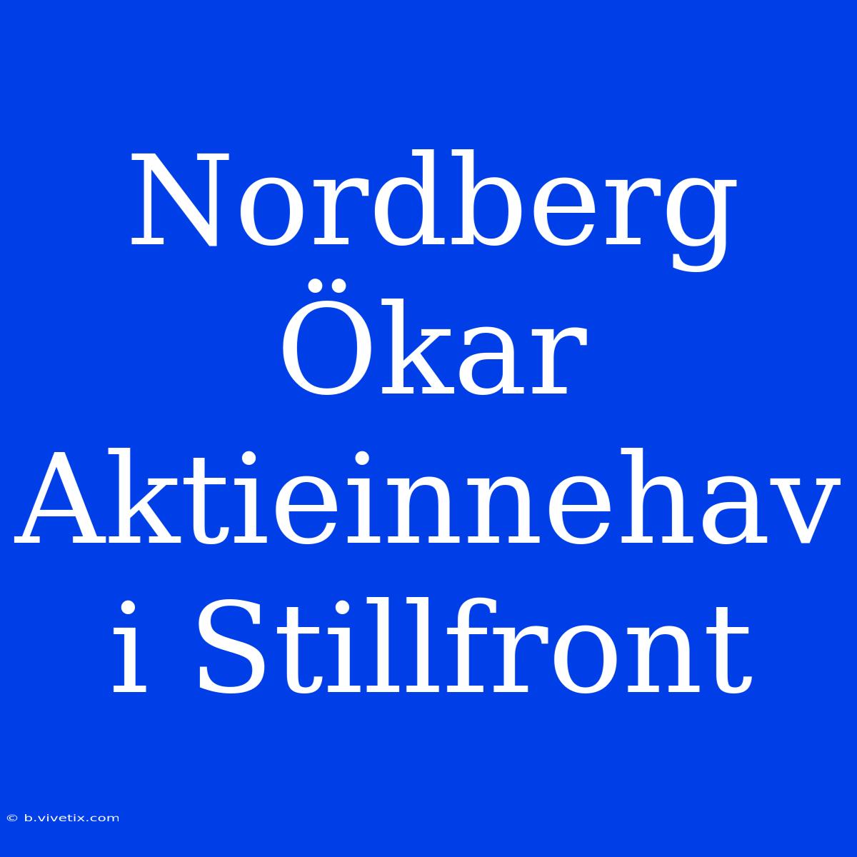 Nordberg Ökar Aktieinnehav I Stillfront