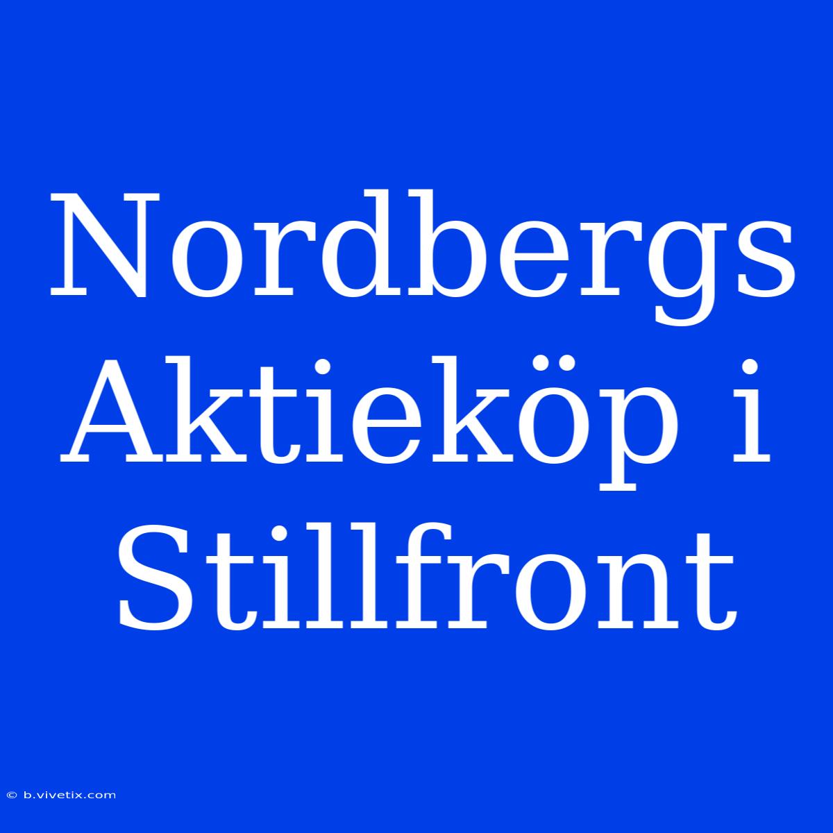 Nordbergs Aktieköp I Stillfront