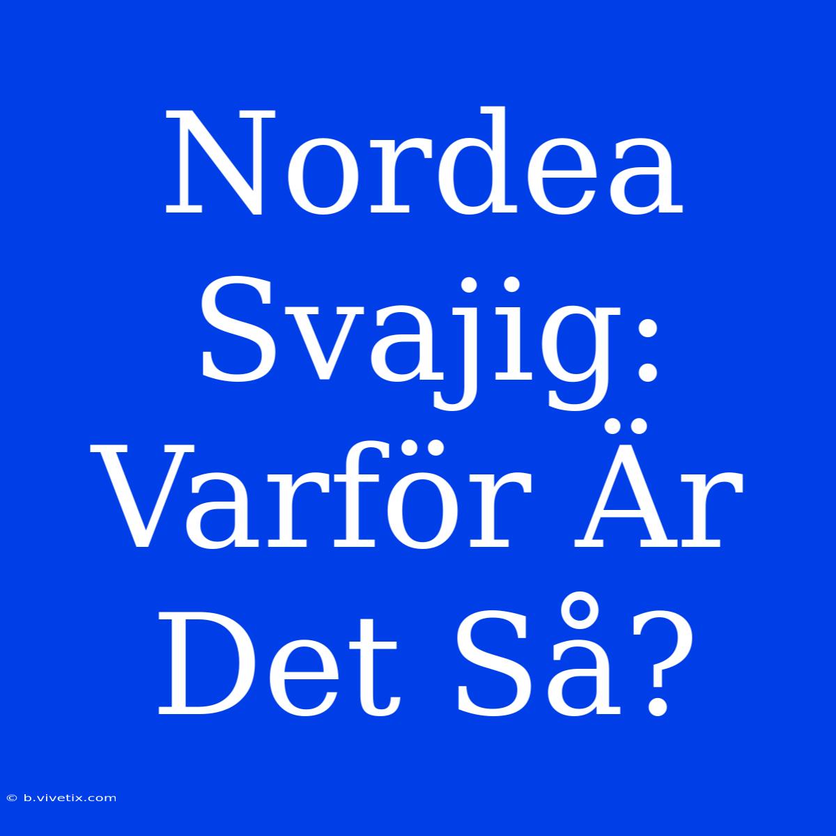 Nordea Svajig: Varför Är Det Så?