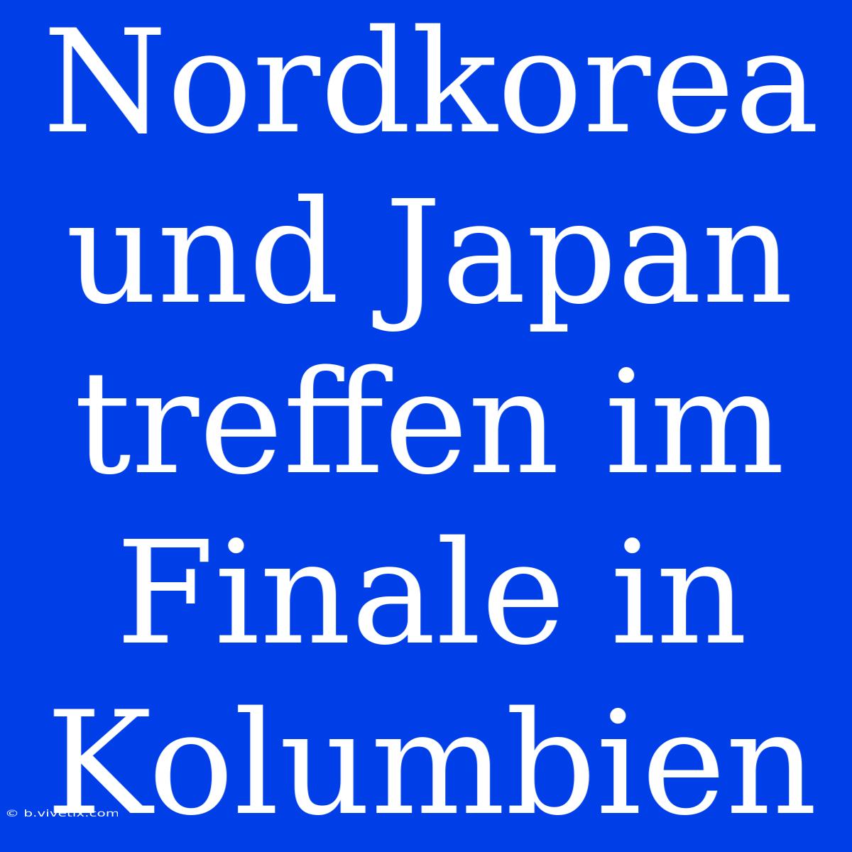 Nordkorea Und Japan Treffen Im Finale In Kolumbien