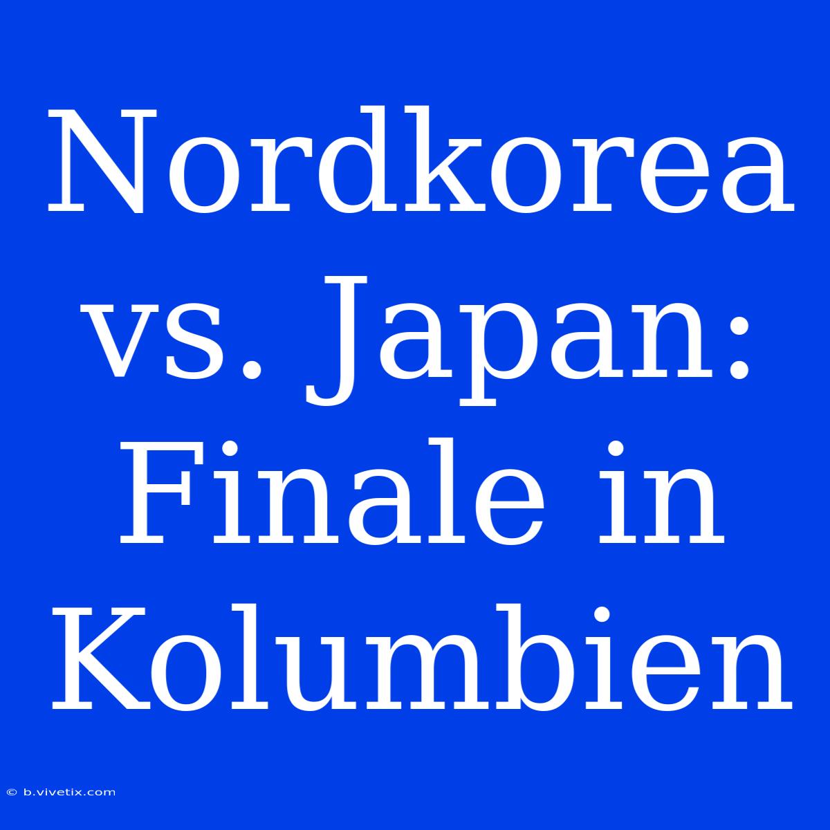 Nordkorea Vs. Japan: Finale In Kolumbien