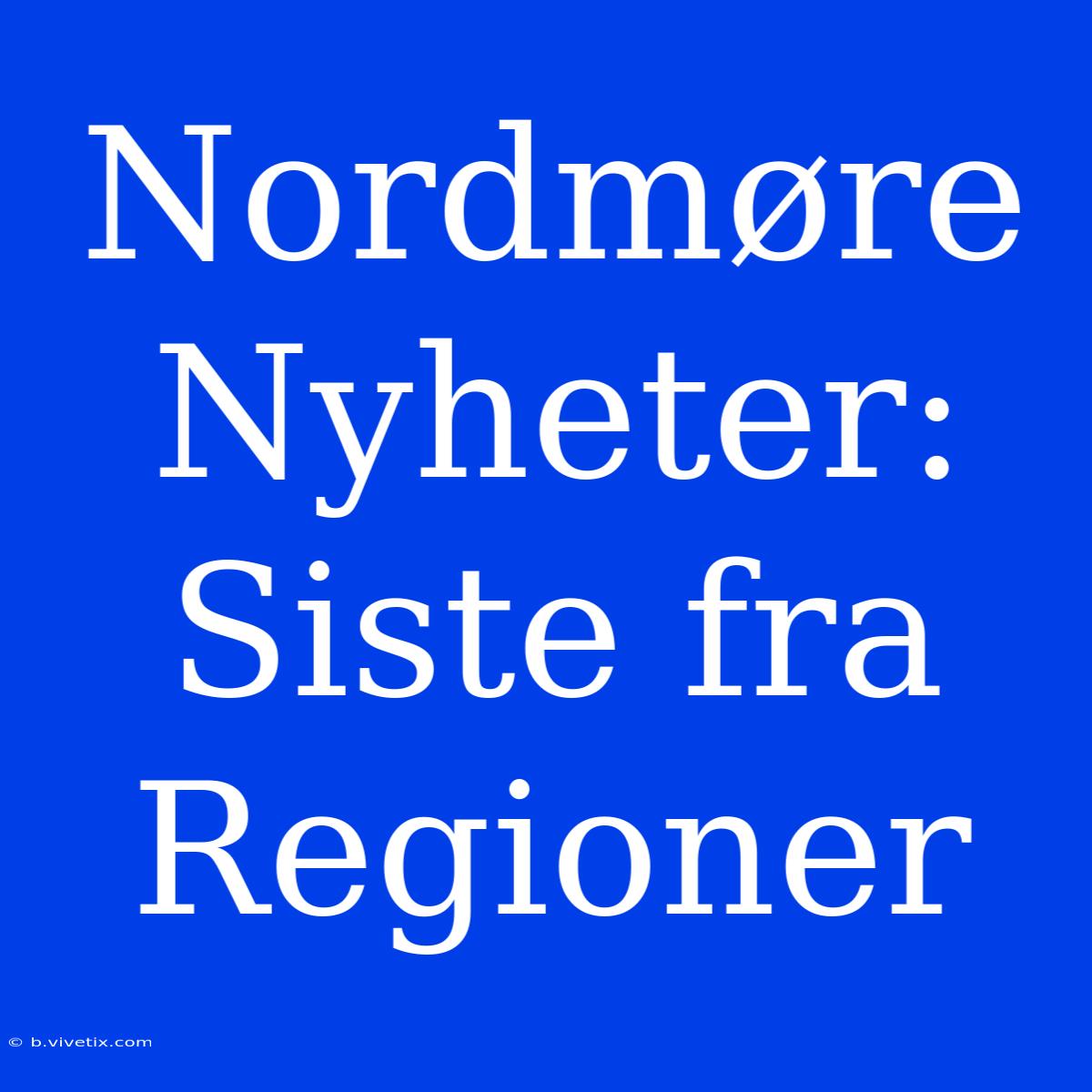 Nordmøre Nyheter: Siste Fra Regioner