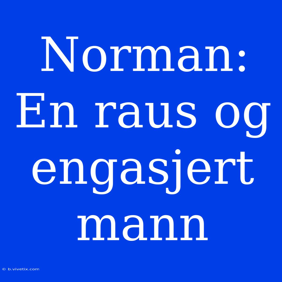 Norman: En Raus Og Engasjert Mann 