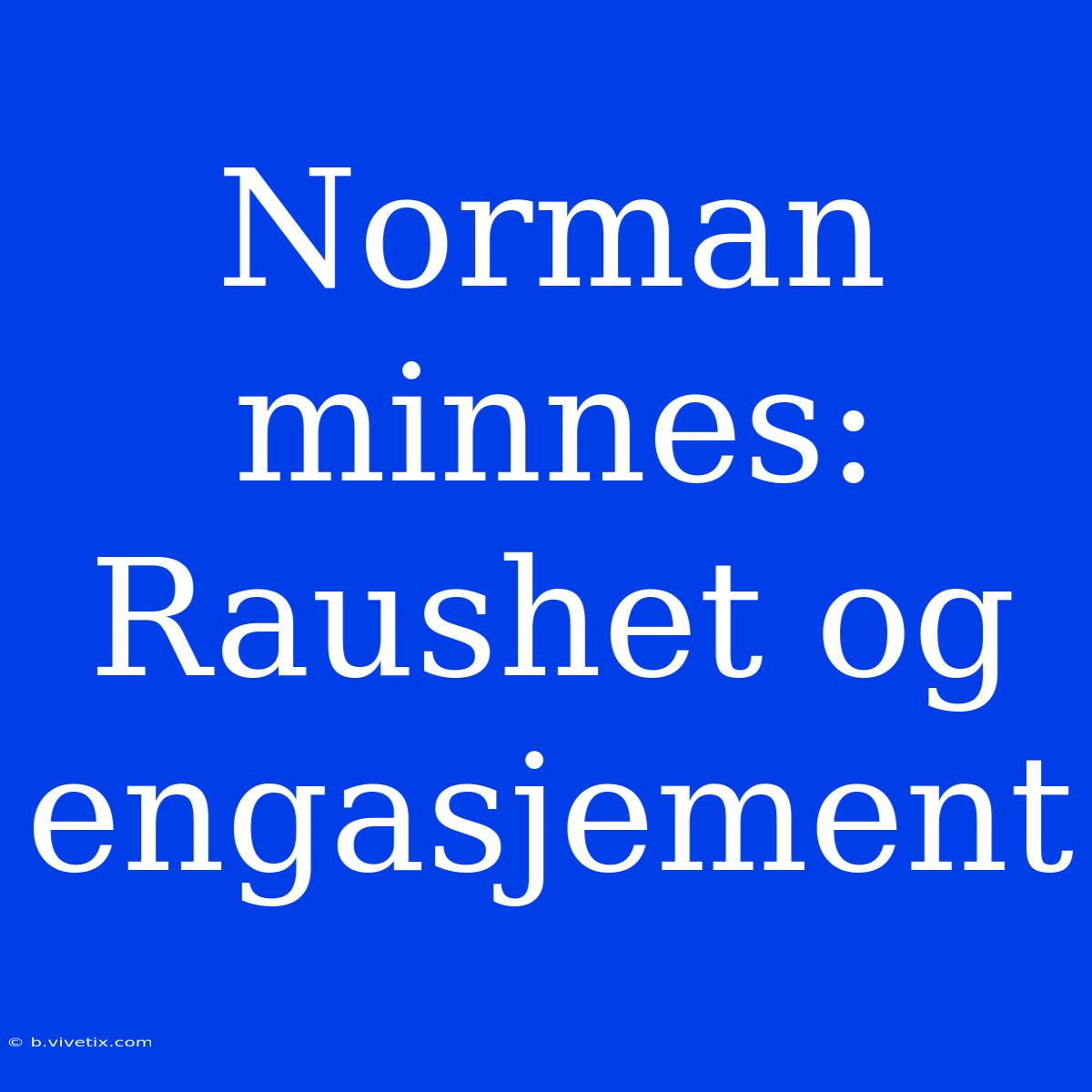 Norman Minnes: Raushet Og Engasjement