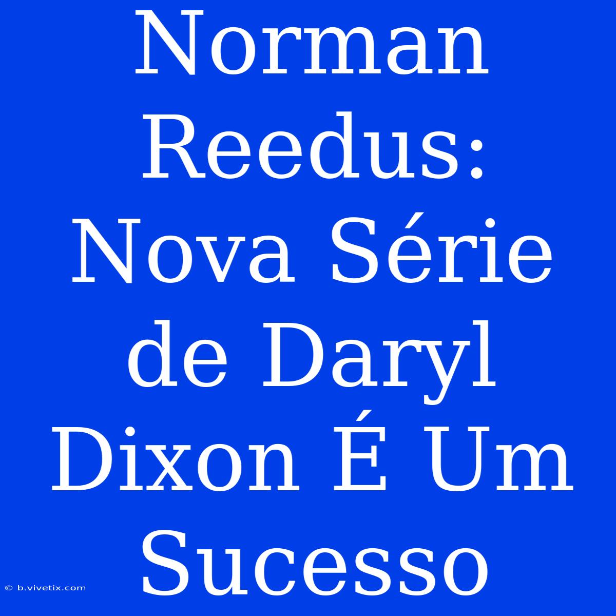 Norman Reedus: Nova Série De Daryl Dixon É Um Sucesso