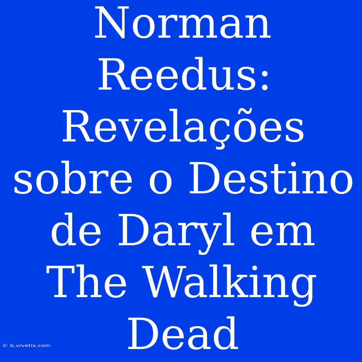 Norman Reedus: Revelações Sobre O Destino De Daryl Em The Walking Dead