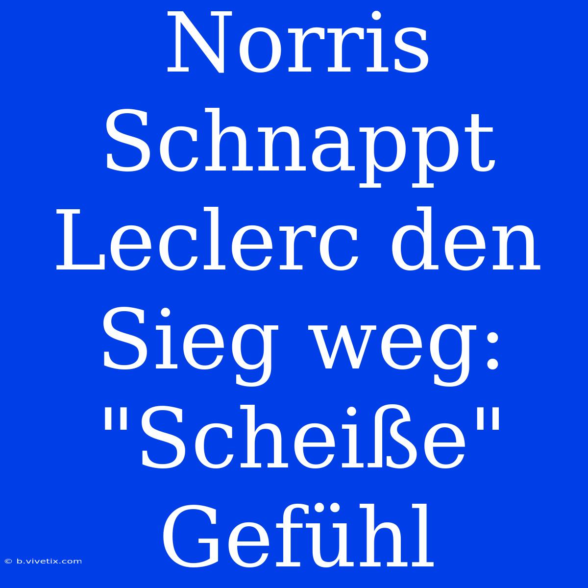 Norris Schnappt Leclerc Den Sieg Weg: 