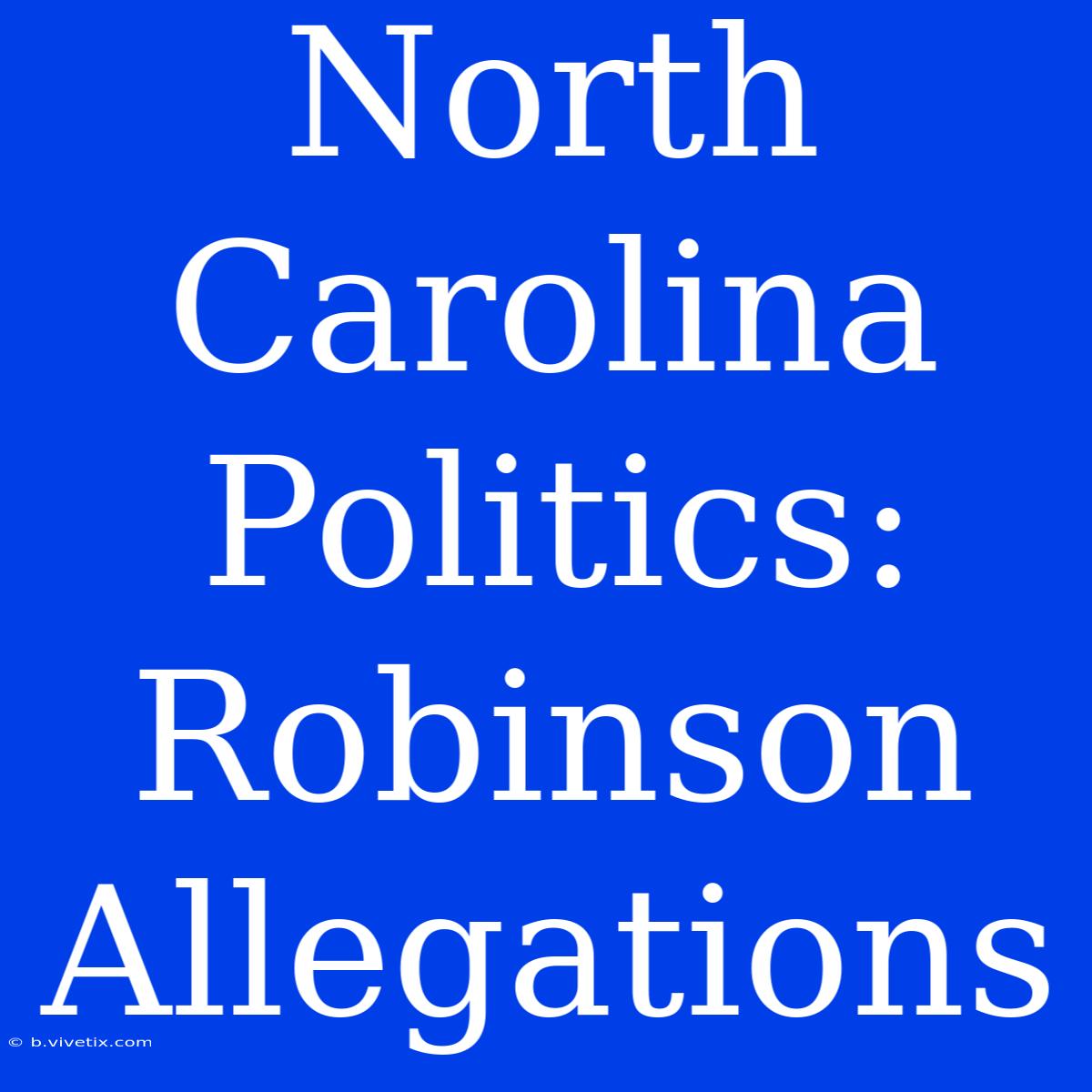 North Carolina Politics: Robinson Allegations