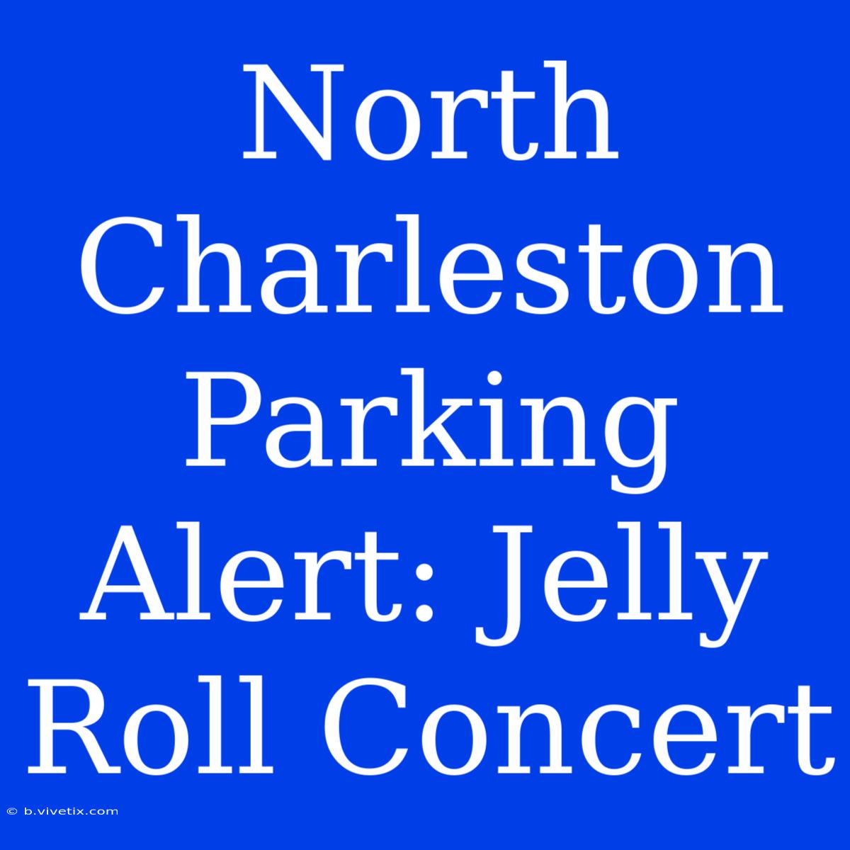 North Charleston Parking Alert: Jelly Roll Concert