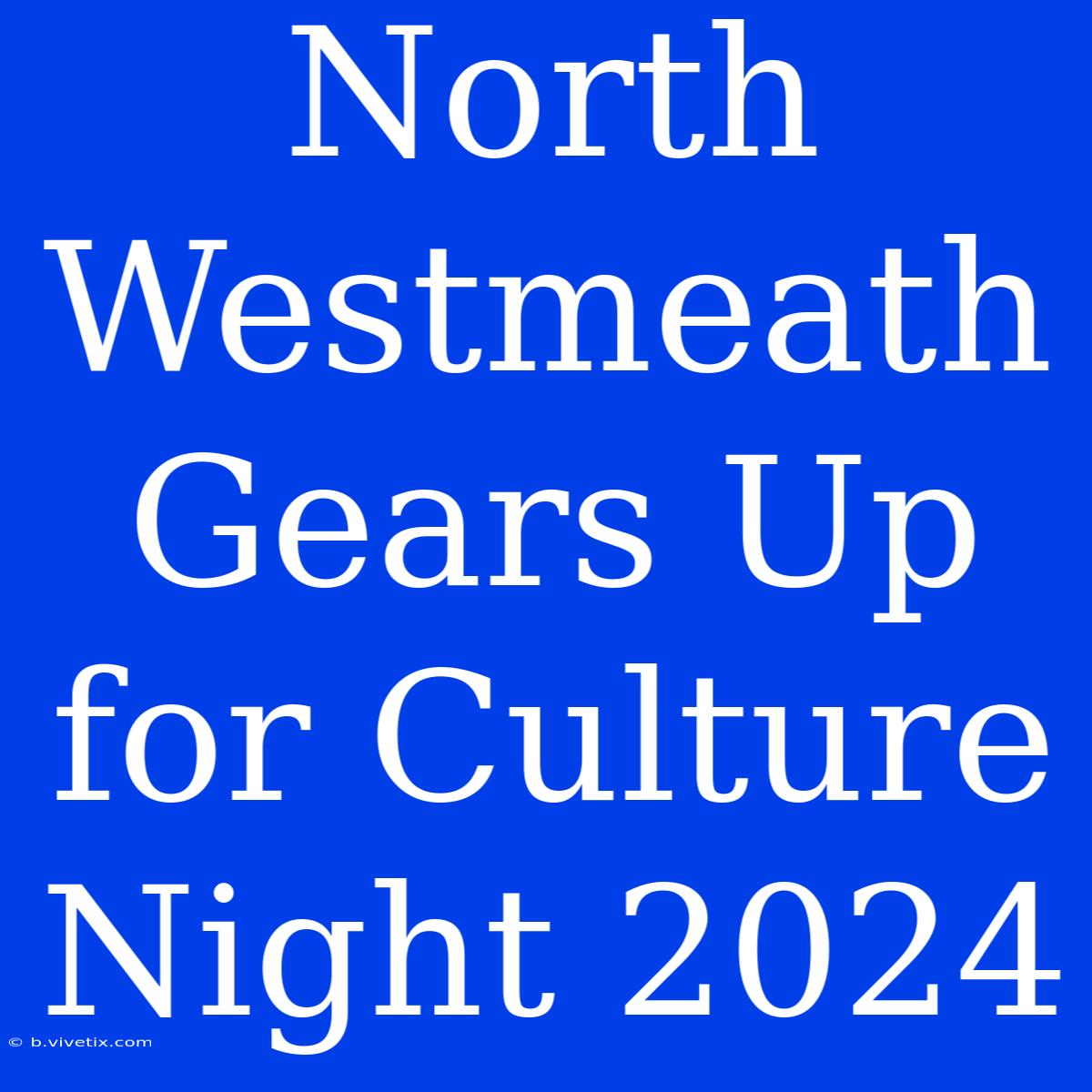 North Westmeath Gears Up For Culture Night 2024