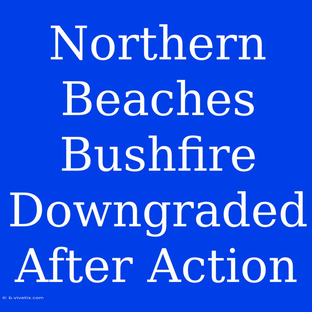 Northern Beaches Bushfire Downgraded After Action