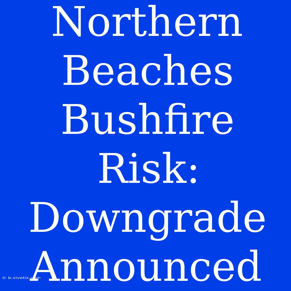 Northern Beaches Bushfire Risk: Downgrade Announced