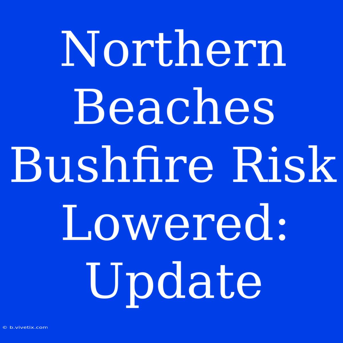 Northern Beaches Bushfire Risk Lowered: Update