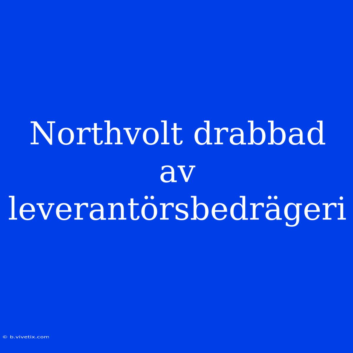 Northvolt Drabbad Av Leverantörsbedrägeri