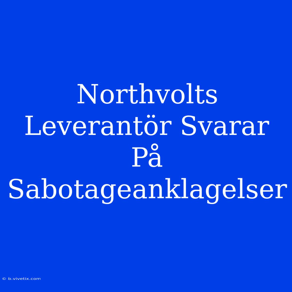 Northvolts Leverantör Svarar På Sabotageanklagelser