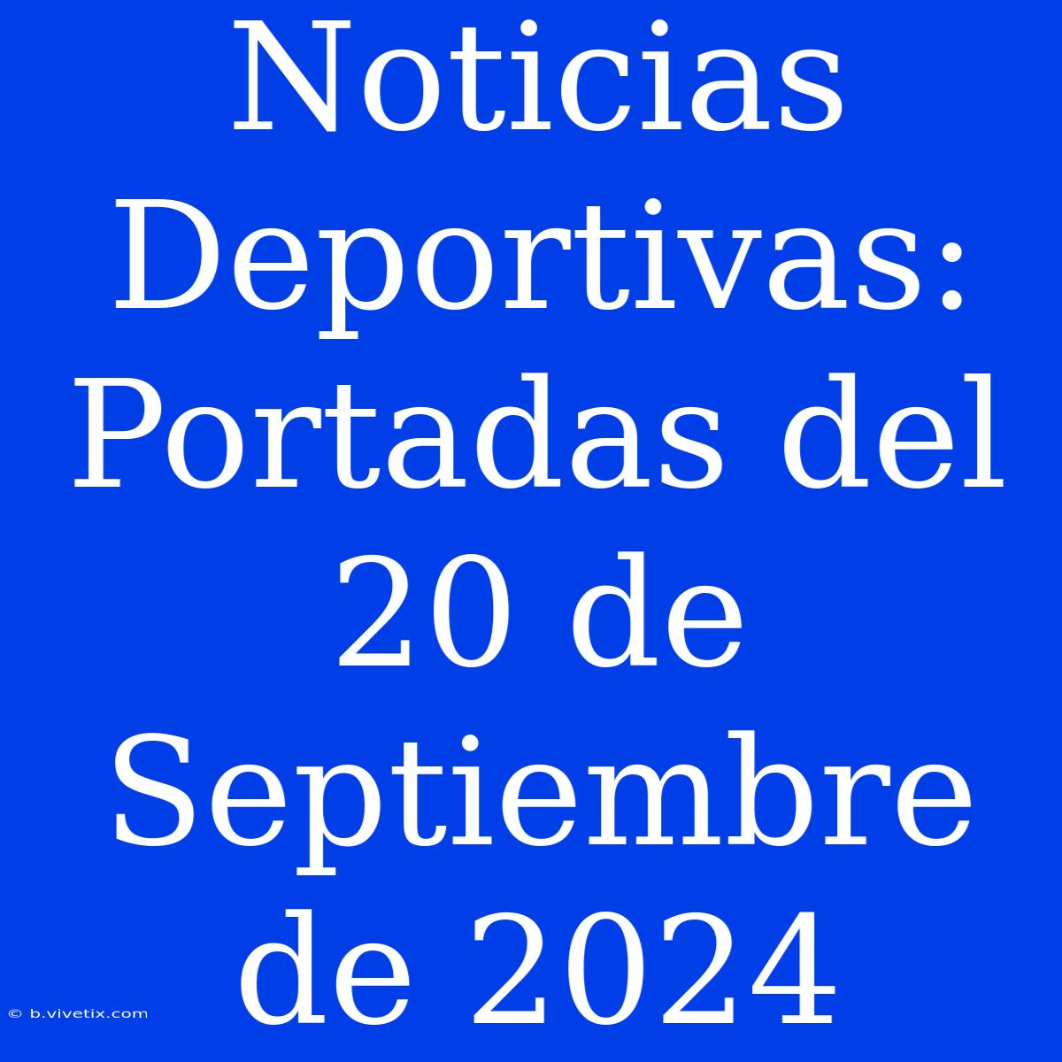 Noticias Deportivas: Portadas Del 20 De Septiembre De 2024