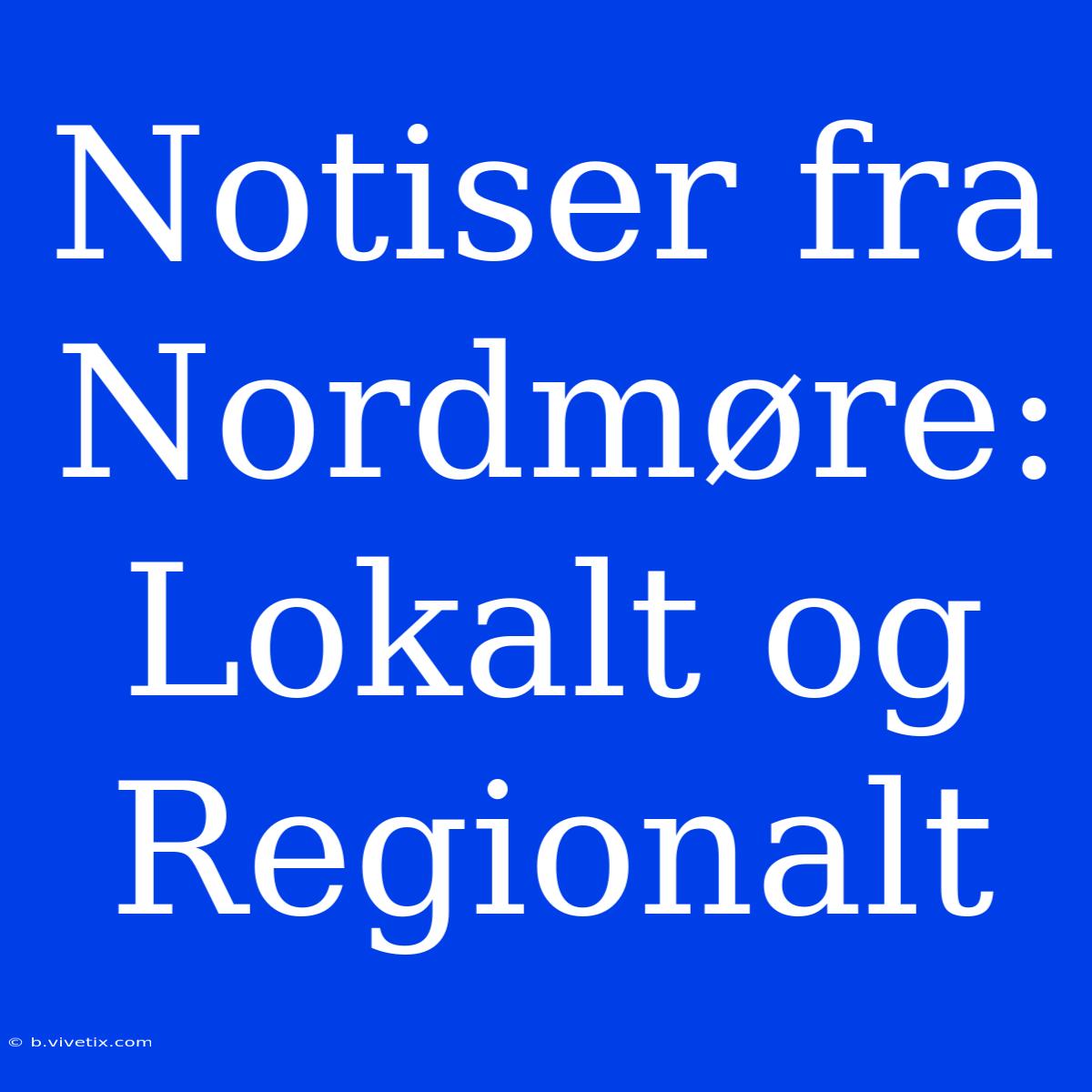 Notiser Fra Nordmøre: Lokalt Og Regionalt