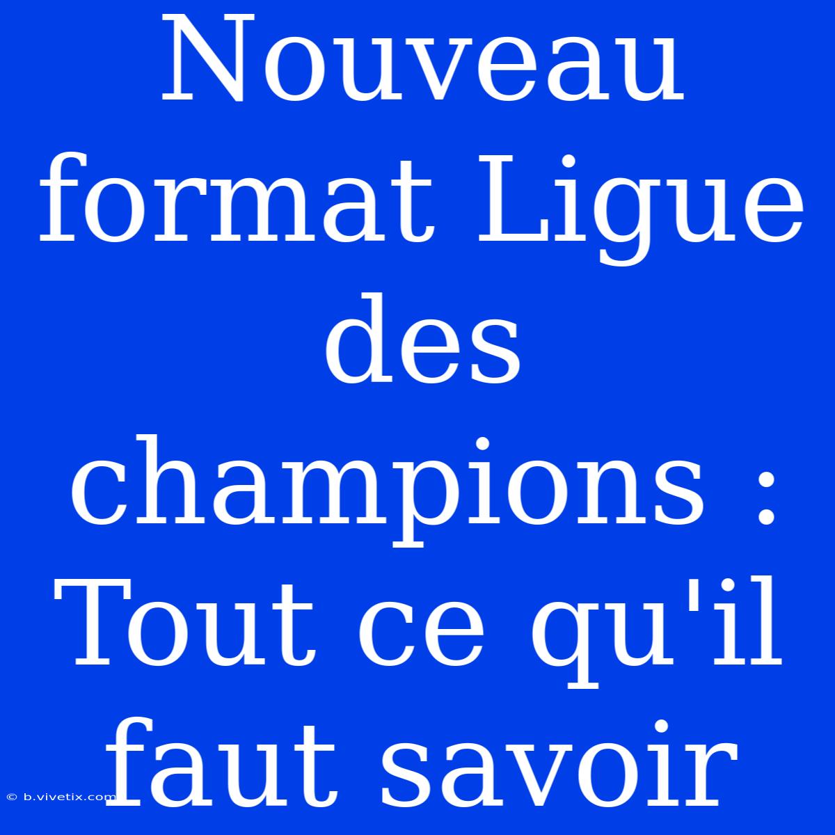 Nouveau Format Ligue Des Champions : Tout Ce Qu'il Faut Savoir