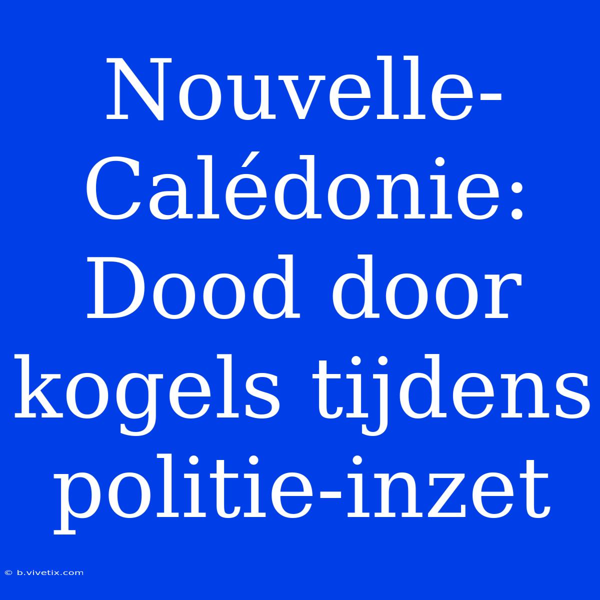 Nouvelle-Calédonie: Dood Door Kogels Tijdens Politie-inzet