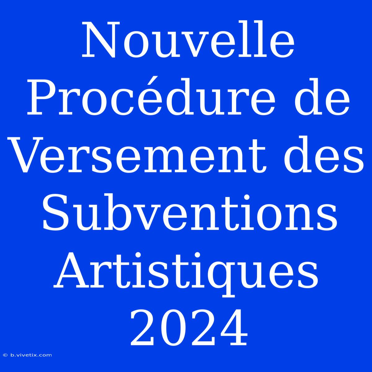 Nouvelle Procédure De Versement Des Subventions Artistiques 2024