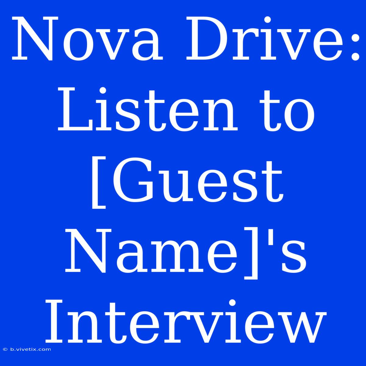 Nova Drive: Listen To [Guest Name]'s Interview