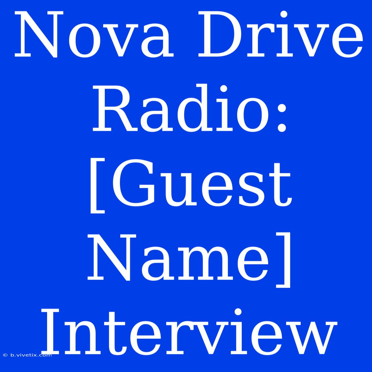 Nova Drive Radio: [Guest Name] Interview